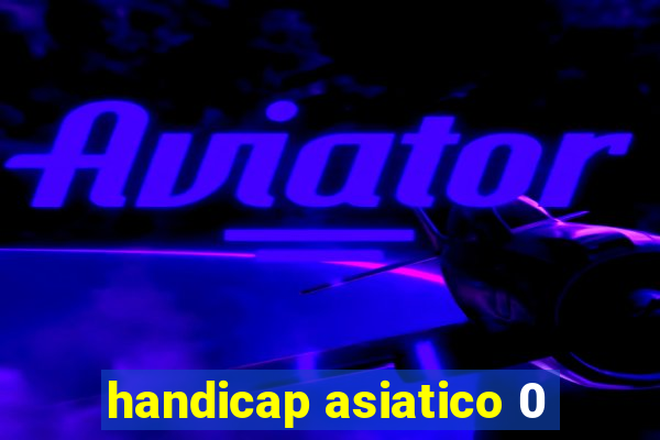 handicap asiatico 0